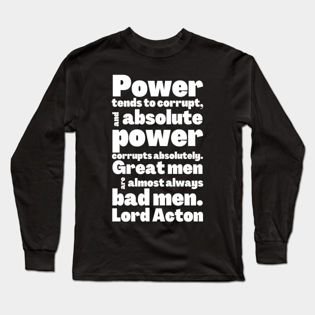 Lord Acton Quote Absolute Power Corrupts Absolutely Long Sleeve T-Shirt by BubbleMench